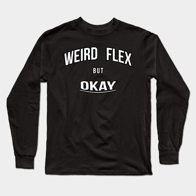 Weird Flex But Okay Long Sleeve T-Shirt by FutureGadgetsToday